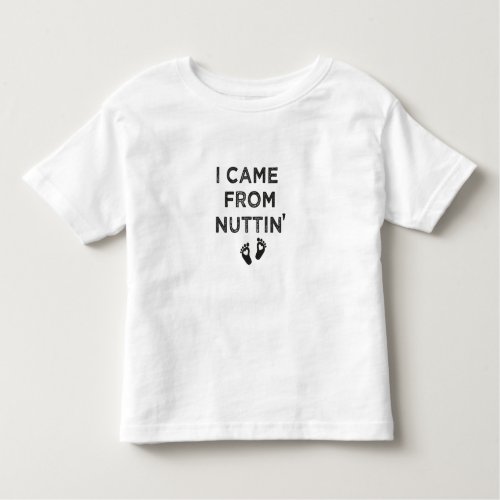 I Came From NuttinInappropriate Baby  Toddler T_shirt
