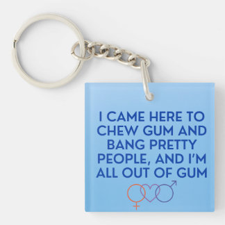 I Came Here to Chew Gum and Bang Pretty People Keychain