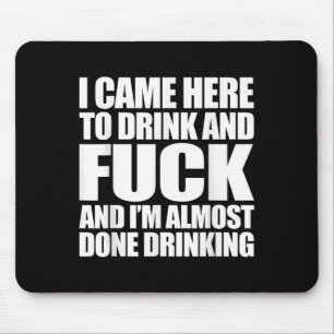 I Came Here To Drink And For And I'm Almost Done D Mouse Pad