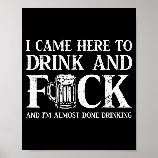 I Came Here To Drink And For And I'm Almost Done D Poster (Front)