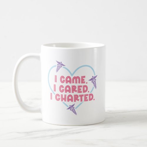 I Came I Cared I Charted Coffee Mug Nurse Gift
