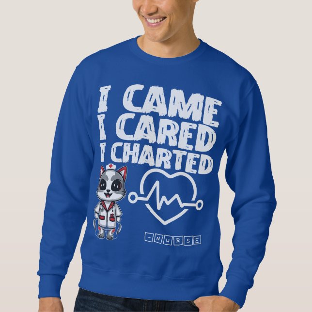 I Came, I Cared, I Charted - Nurse Cat  Sweatshirt (Front)
