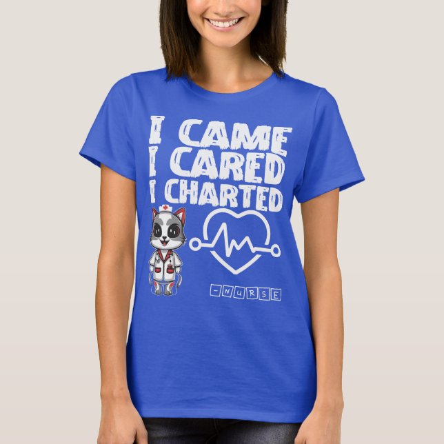 I Came, I Cared, I Charted - Nurse Cat T-Shirt (Front)