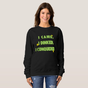 I came I dinked I conquered humor sweatshirt