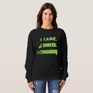 I came I dinked I conquered humor sweatshirt