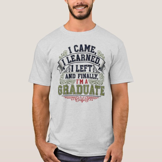 I Came, I Learned, I Left And Finally, I'm A Gradu T-Shirt (Front)