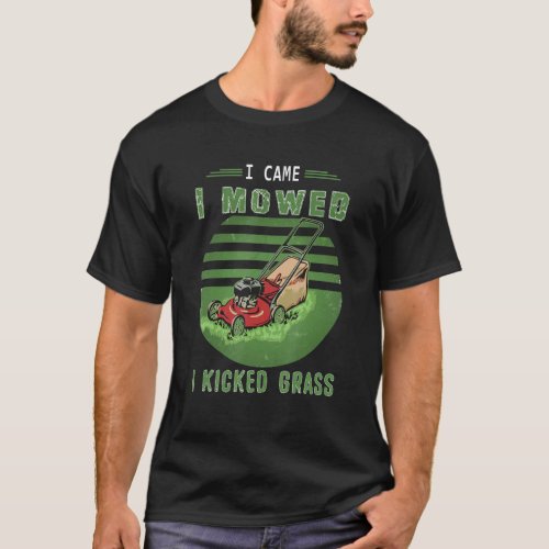I Came I Mowed I Kicked Grass Cut Mowing Mower Law T_Shirt