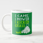 I Came I Mowed I Kicked Grass Funny Giant Coffee Mug<br><div class="desc">Have your own landscaping business? Love mowing your own lawn? Like to watch action movies? You’ll love the funny saying “I Came, I Mowed I Kicked Grass.” Commercial lawnmower graphic accompanies the white and bright lime green message against a kelly green background. Need gag gifts that are perfect for landscapers?...</div>