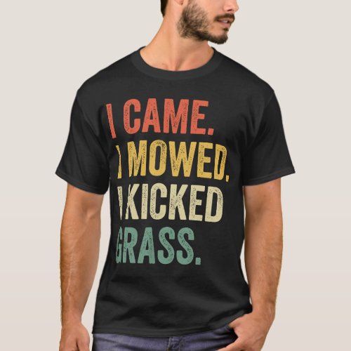 I Came I Mowed I Kicked Grass Funny Lawn Mowing Ga T_Shirt