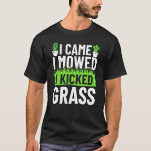 I Came I Mowed I Kicked Grass Gardener Garden Irri T-Shirt