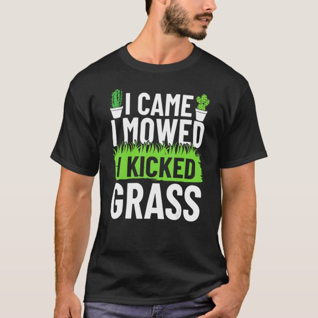 I Came I Mowed I Kicked Grass Gardener Garden Irri T-Shirt (Front)