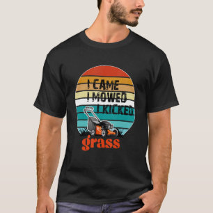 I Came I Mowed I Kicked Grass  Lawn Mower For Dad  T-Shirt