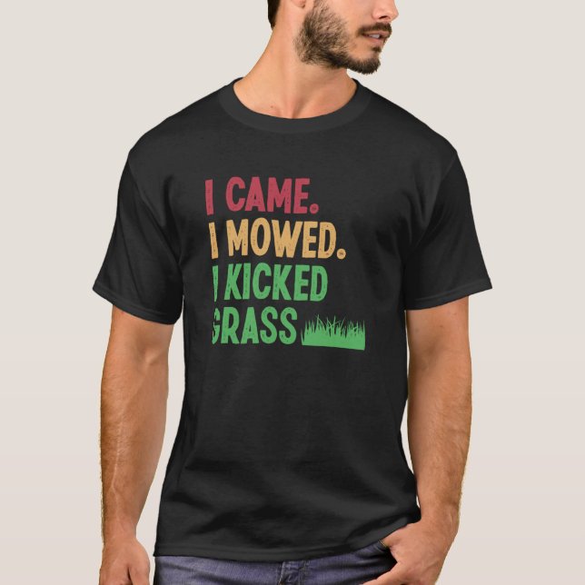 I Came I Mowed I Kicked Grass Lawn Mowing Gardener T-Shirt (Front)