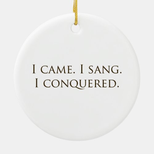 I Came I Sang I Conquered Vocalist Singer Ceramic Ornament
