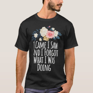 I Came I Saw And I Forgot What I Was Doing, Funny T-Shirt