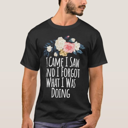 I Came I Saw And I Forgot What I Was Doing Funny  T_Shirt