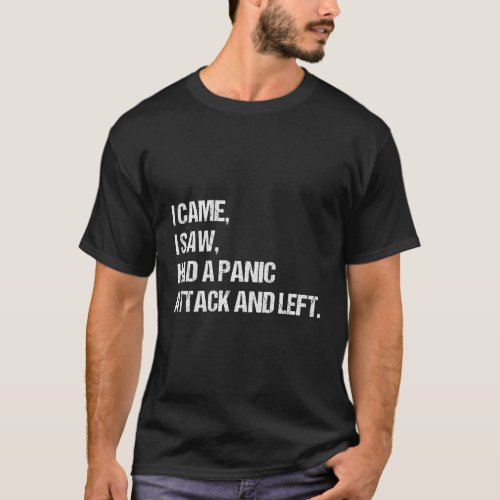 I Came I Saw Had A Panic Attack And Left Anxiety T_Shirt
