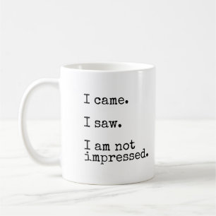 I Came. I Saw. I Am Not Impressed. Coffee Mug
