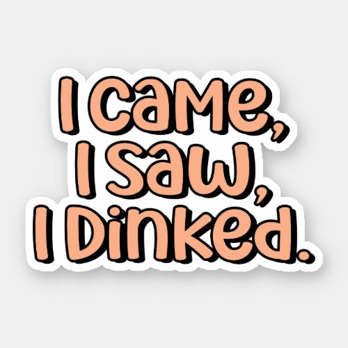I Came I Saw I Dinked Orange Pickleball  Sticker