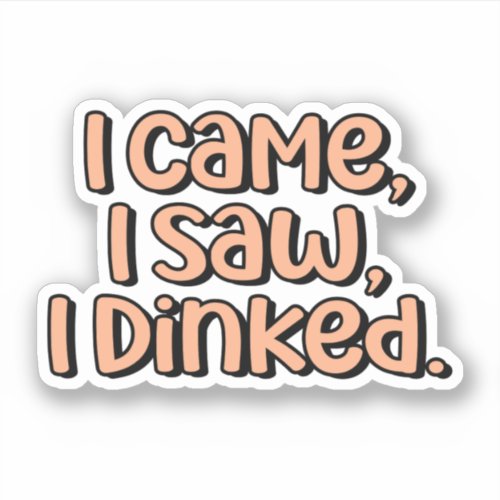 I Came I Saw I Dinked Orange Pickleball  Sticker