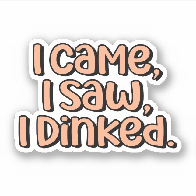 I Came, I Saw, I Dinked Orange Pickleball  Sticker (Front)