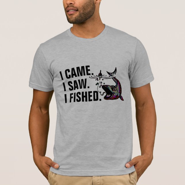 I Came I Saw I Fished Shirt - Customizable Meme! (Front)