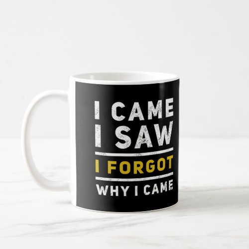 I Came I Saw I Forgot Funny Saying For Forgetful P Coffee Mug