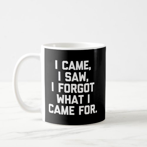 I Came I Saw I Forgot What I Came For T_Shirt Funn Coffee Mug