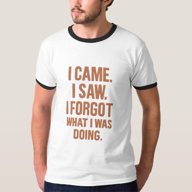 I Came I Saw I Forgot What I Was Doing – Funny Tee (Front)