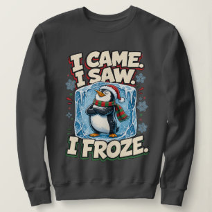 I Came I Saw I Froze Funny Penguin Christmas Sweatshirt