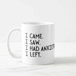 I Came I Saw I Had Anxiety I Left Coffee Mug