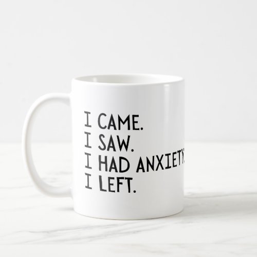 I Came I Saw I Had Anxiety I Left Coffee Mug