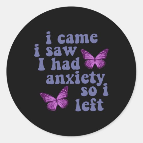 I Came I Saw I Had Anxiety So I Left Butterfly Classic Round Sticker