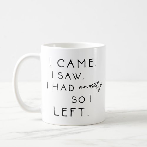 I Came I Saw I Had Anxiety So I Left Coffee Mug