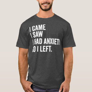 I Came I Saw I Had Anxiety So I Left Funny Anxious T-Shirt