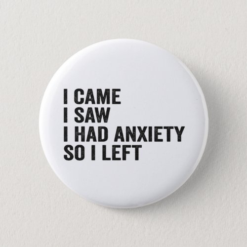 I Came i Saw I Had Anxiety So i Left Funny  Button
