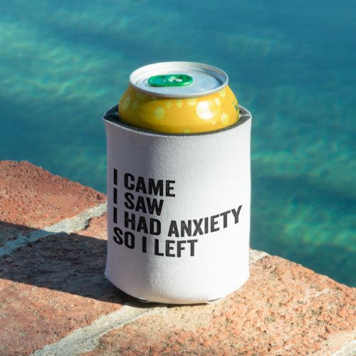 I Came i Saw I Had Anxiety So i Left Funny  Can Cooler