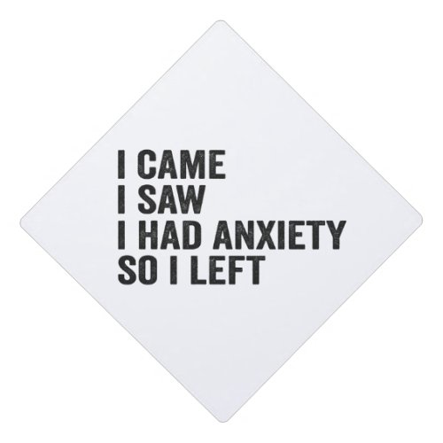 I Came i Saw I Had Anxiety So i Left Funny  Graduation Cap Topper