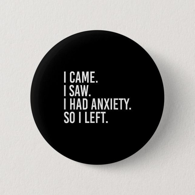 I Came I Saw I Had Anxiety So I Left Funny Sarcast Button (Front)