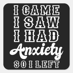 I CAME I SAW I HAD ANXIETY SO I LEFT Funny Saying Square Sticker