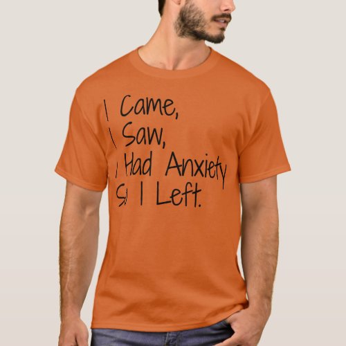 I Came I Saw I Had Anxiety So I Left Funny Sayings T_Shirt