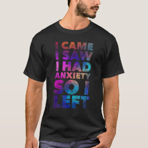 I Came I Saw I Had Anxiety So I Left     Quote Hum T-Shirt