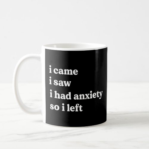 I came I saw I had anxiety So I left Saying Mens W Coffee Mug