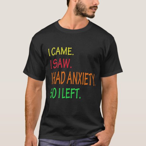  I Came I Saw I Had Anxiety So I Left T_Shirt
