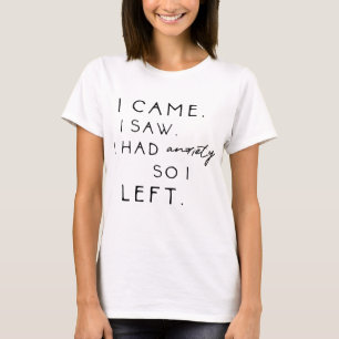 I Came I Saw I Had Anxiety So I Left T-Shirt