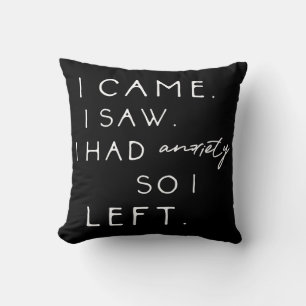 I Came I Saw I Had Anxiety So I Left Throw Pillow