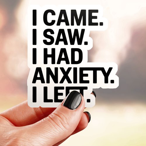 I Came I Saw I Had Anxiety Sticker