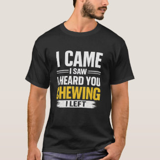 I Came I Saw I Heard You Chewing I Left Funny Intr T-Shirt