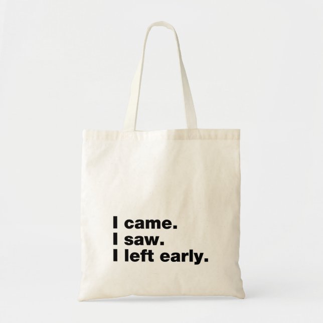 I came. I saw. I left early Tote Bag (Front)