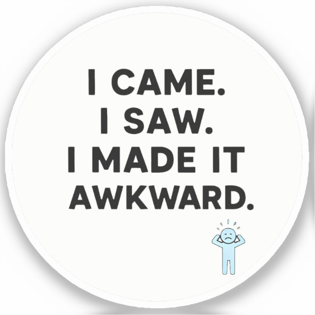 I Came. I Saw. I Made It Awkard. Sticker (Front)